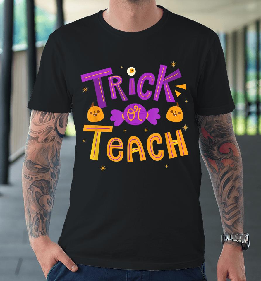 Trick Or Teach Teacher Halloween Premium T-Shirt