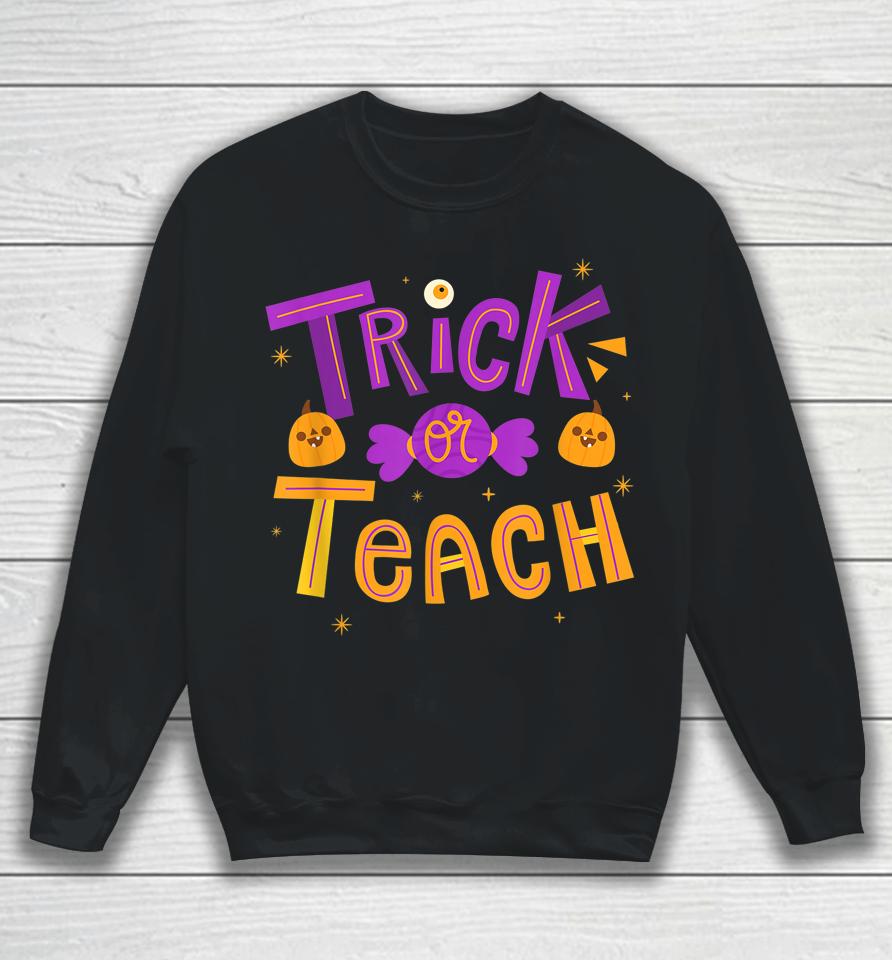 Trick Or Teach Teacher Halloween Sweatshirt