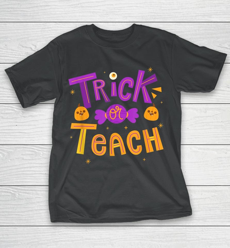 Trick Or Teach Teacher Halloween T-Shirt