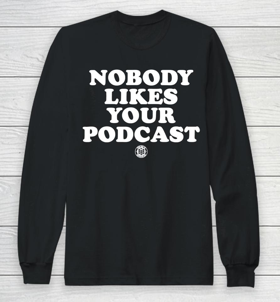 Triple B Store Nobody Likes Your Podcast Long Sleeve T-Shirt