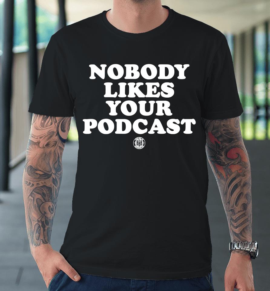 Triple B Store Nobody Likes Your Podcast Premium T-Shirt