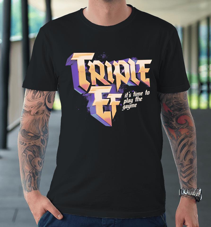 Triple Ef It’s Time To Play The Gayme T Shirt Effylives Store Triple Ef Premium T-Shirt