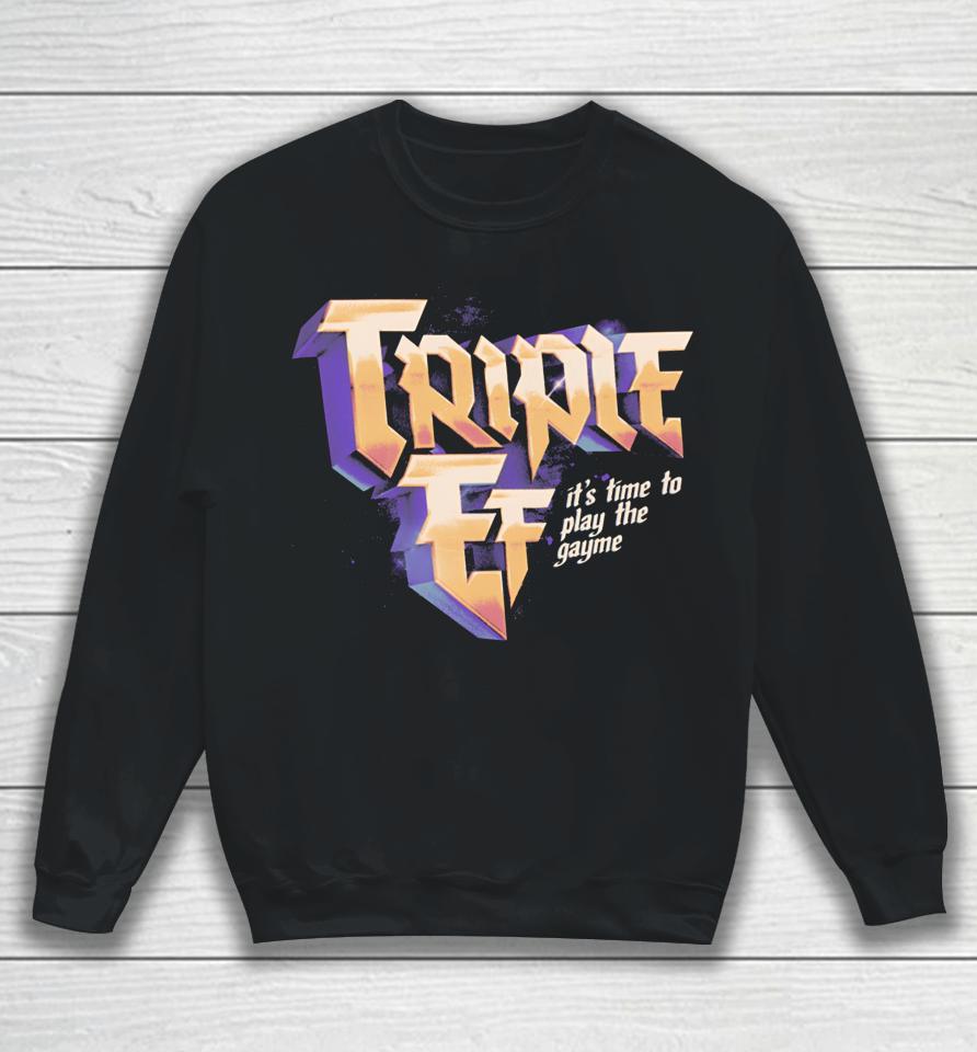 Triple Ef It’s Time To Play The Gayme T Shirt Effylives Store Triple Ef Sweatshirt