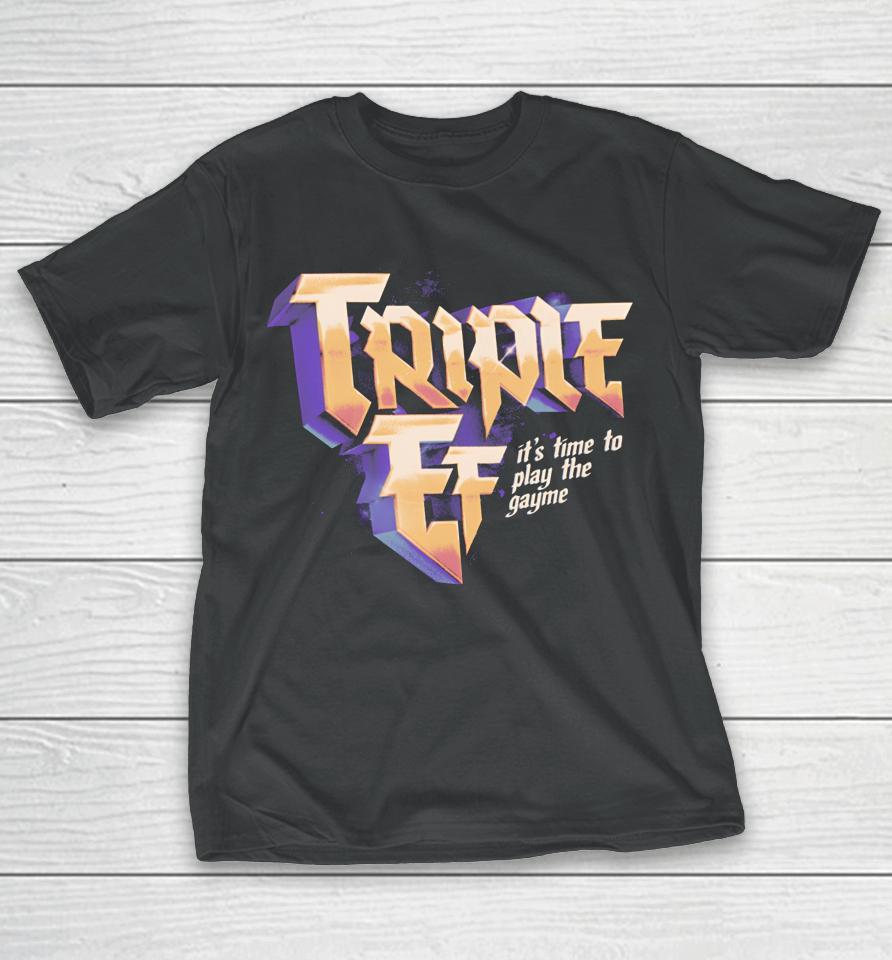 Triple Ef It’s Time To Play The Gayme T Shirt Effylives Store Triple Ef T-Shirt