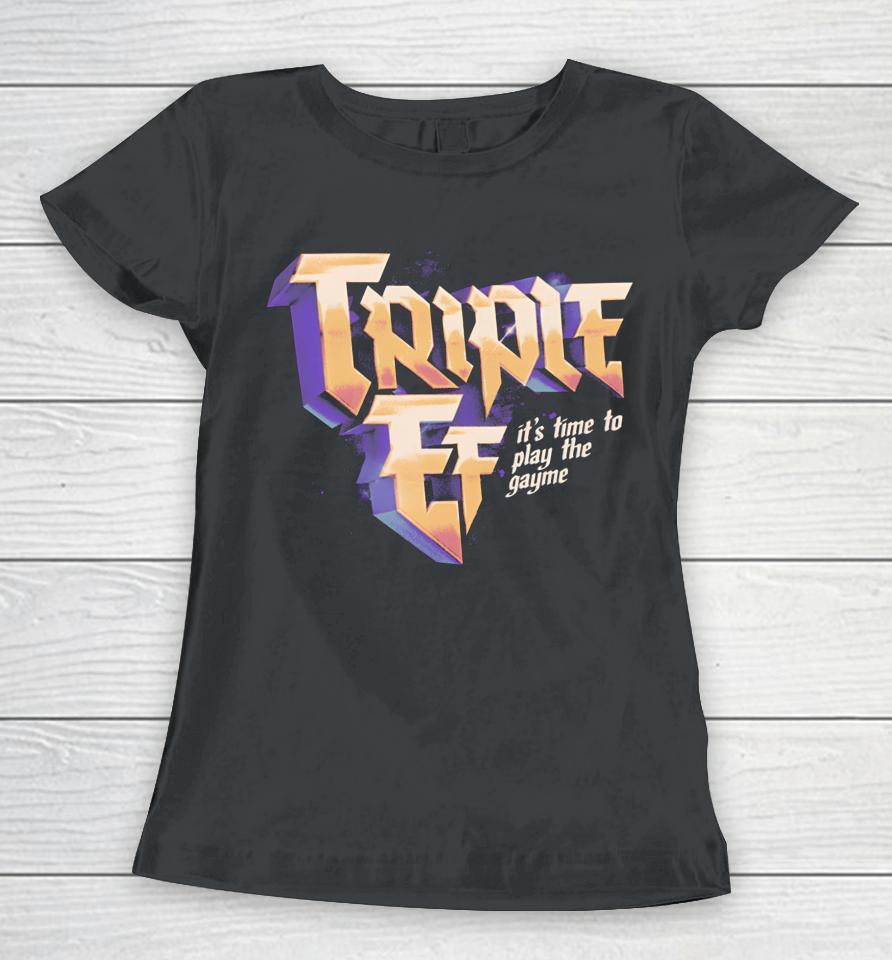 Triple Ef It’s Time To Play The Gayme T Shirt Effylives Store Triple Ef Women T-Shirt