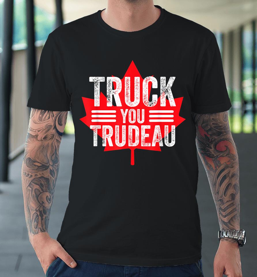 Truck You Trudeau I Support Freedom Convoy 2022 Usa Canada Premium T-Shirt