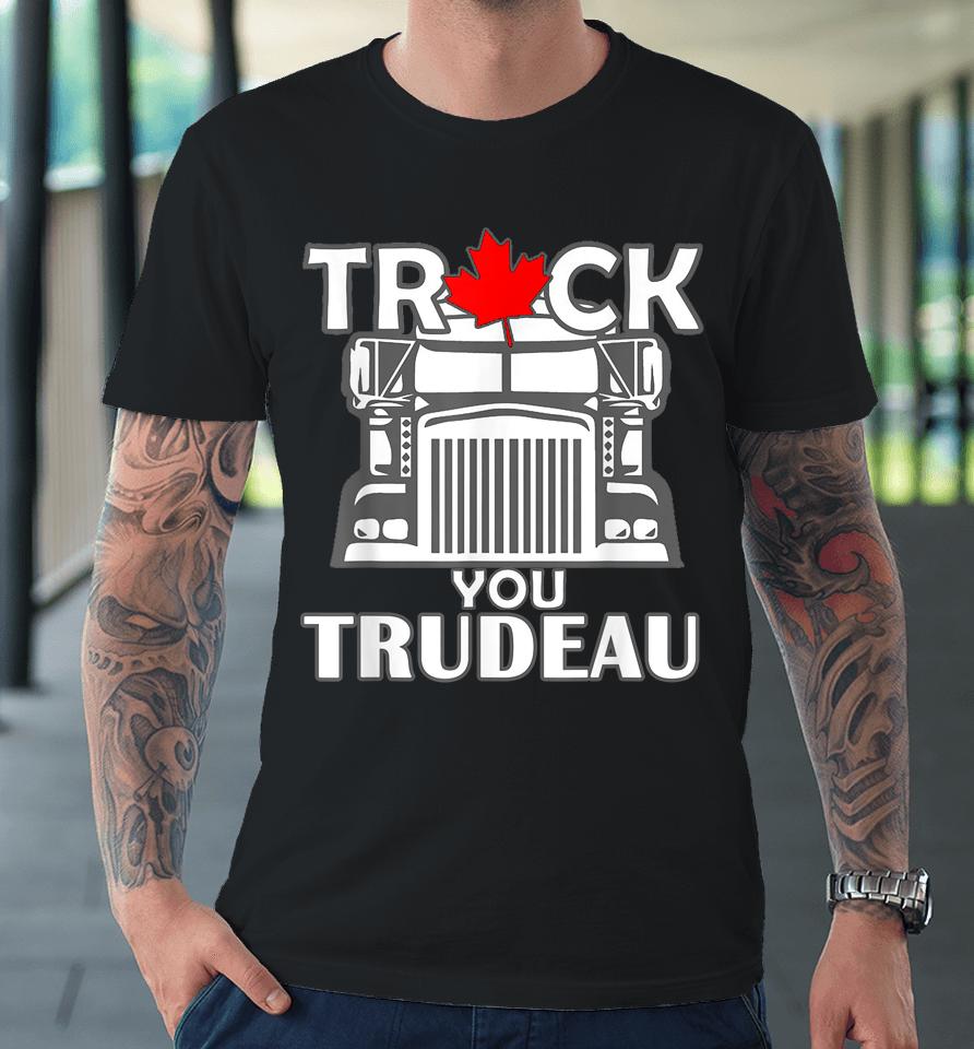 Truck You Trudeau World Freedom Convoy Canada Usa Premium T-Shirt