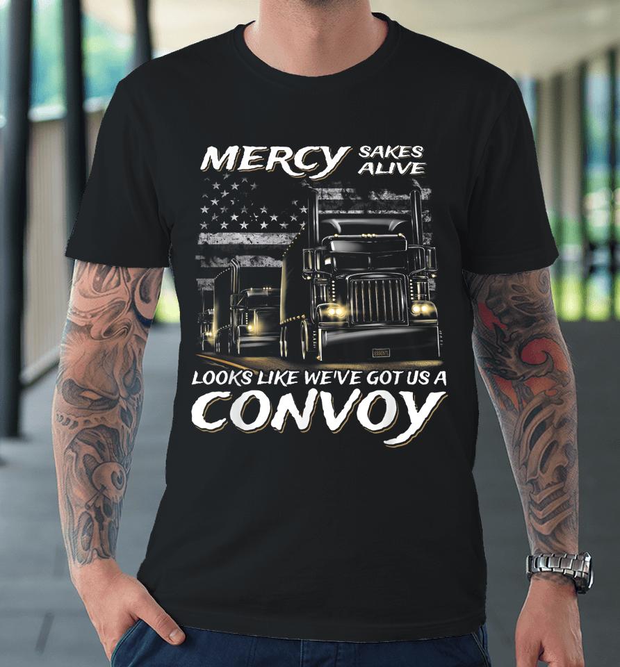 Trucker Mercy Sakes Alive Looks Like We've Got Us A Convoy Premium T-Shirt