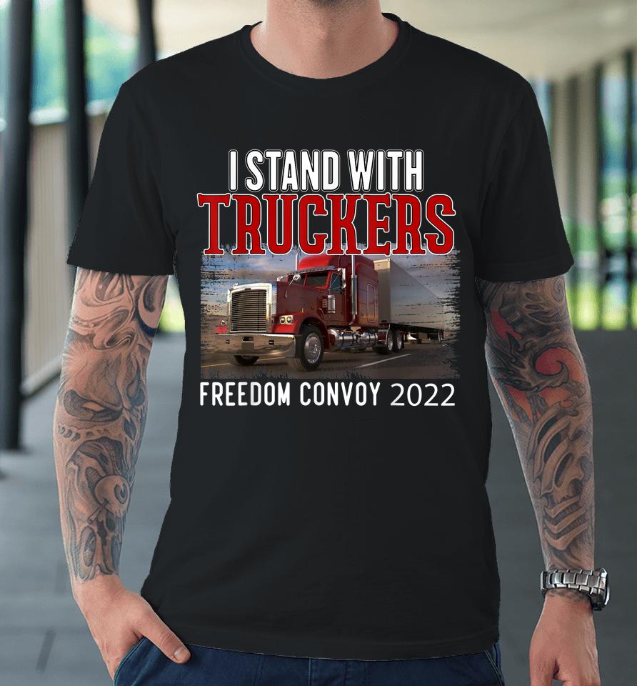 Trucker Support I Stand With Truckers Freedom Convoy 2022 Premium T-Shirt