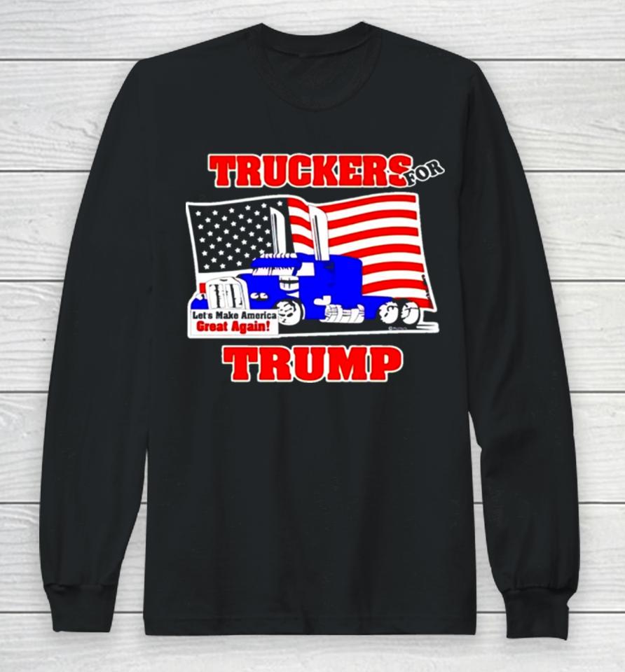 Truckers For Trump Let’s Make America Great Again Long Sleeve T-Shirt