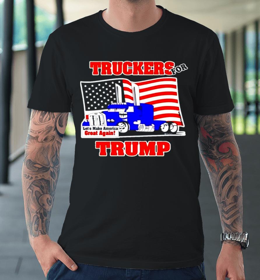 Truckers For Trump Let’s Make America Great Again Premium T-Shirt