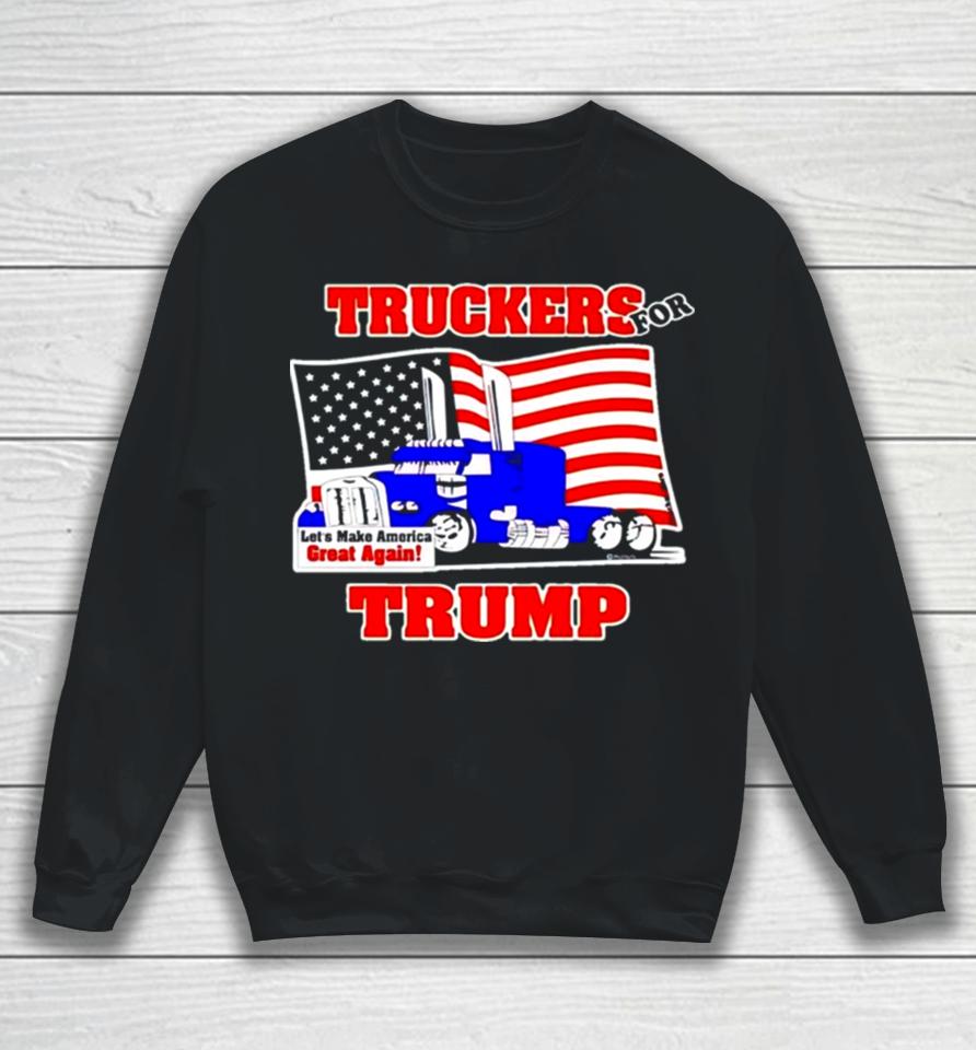Truckers For Trump Let’s Make America Great Again Sweatshirt