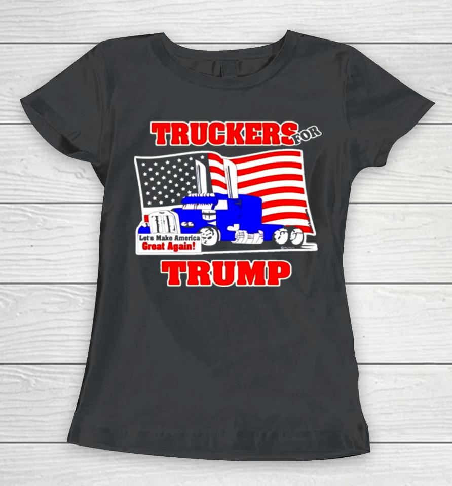 Truckers For Trump Let’s Make America Great Again Women T-Shirt