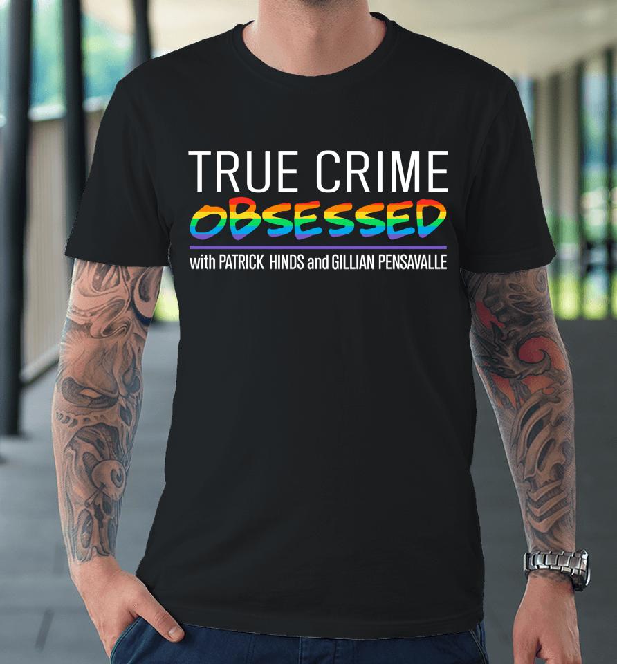 True Crime Obsessed With Patrick Hinds And Gillian Pensavalle Premium T-Shirt