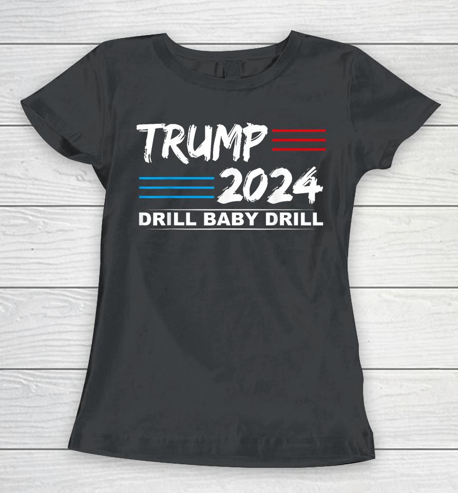 Trump 2024 Drill Baby Drill Women T-Shirt