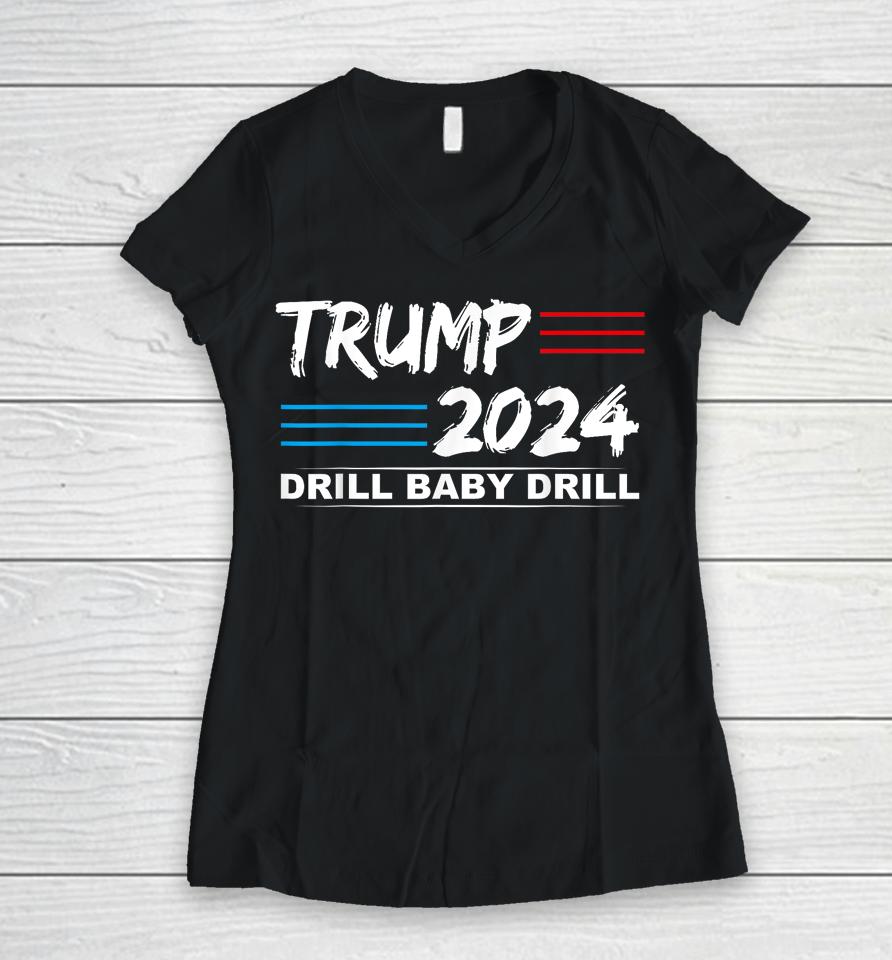 Trump 2024 Drill Baby Drill Women V-Neck T-Shirt