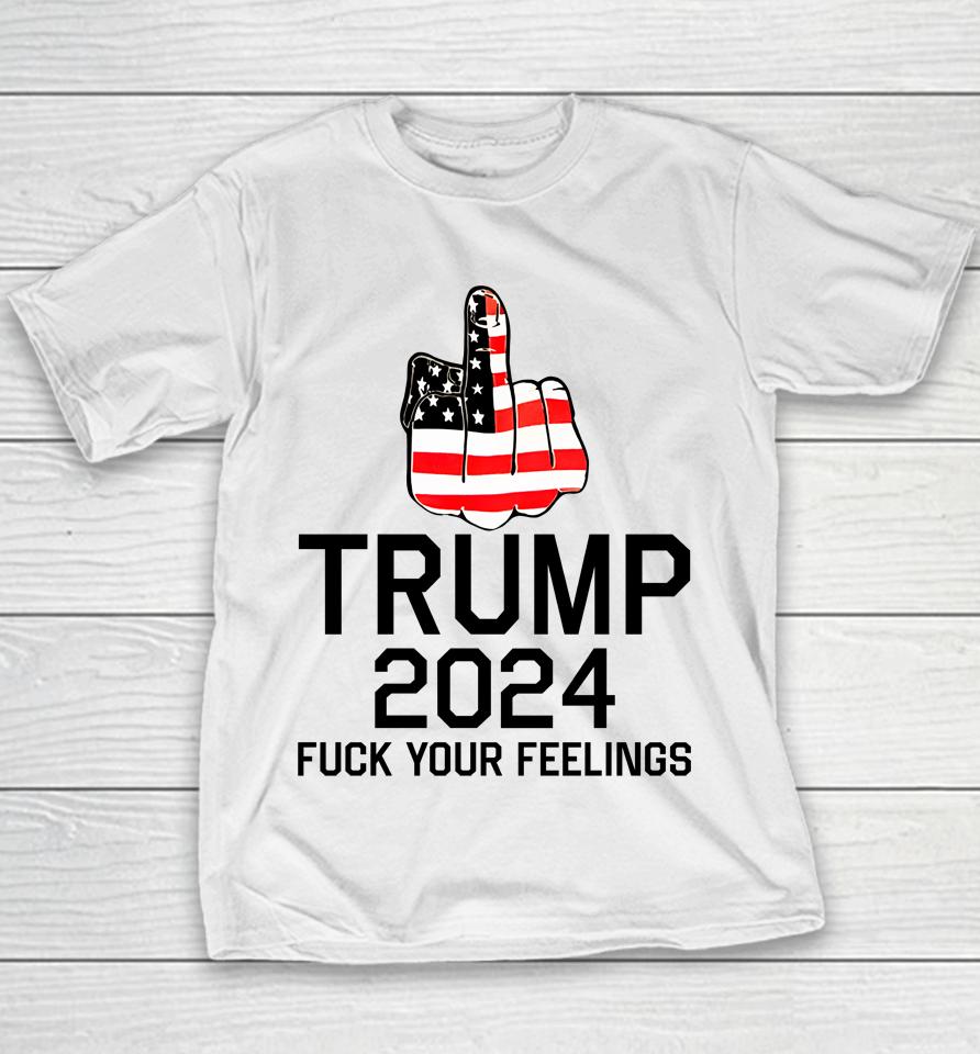 Trump 2024 Fuck Your Feelings Youth T-Shirt
