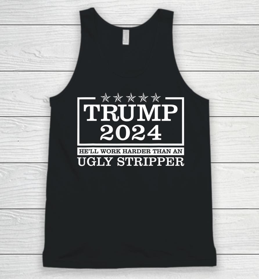 Trump 2024 He'll Work Harder Than An Ugly Stripper Unisex Tank Top
