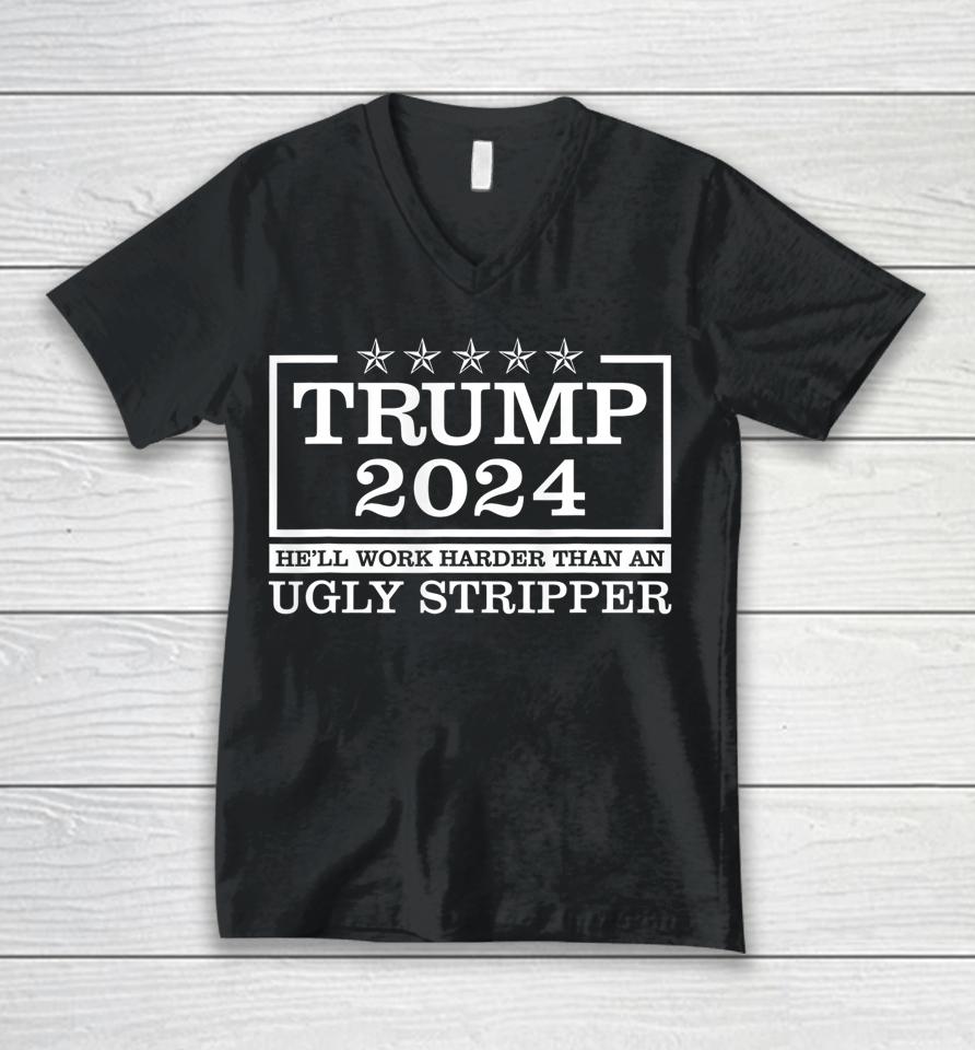 Trump 2024 He'll Work Harder Than An Ugly Stripper Unisex V-Neck T-Shirt