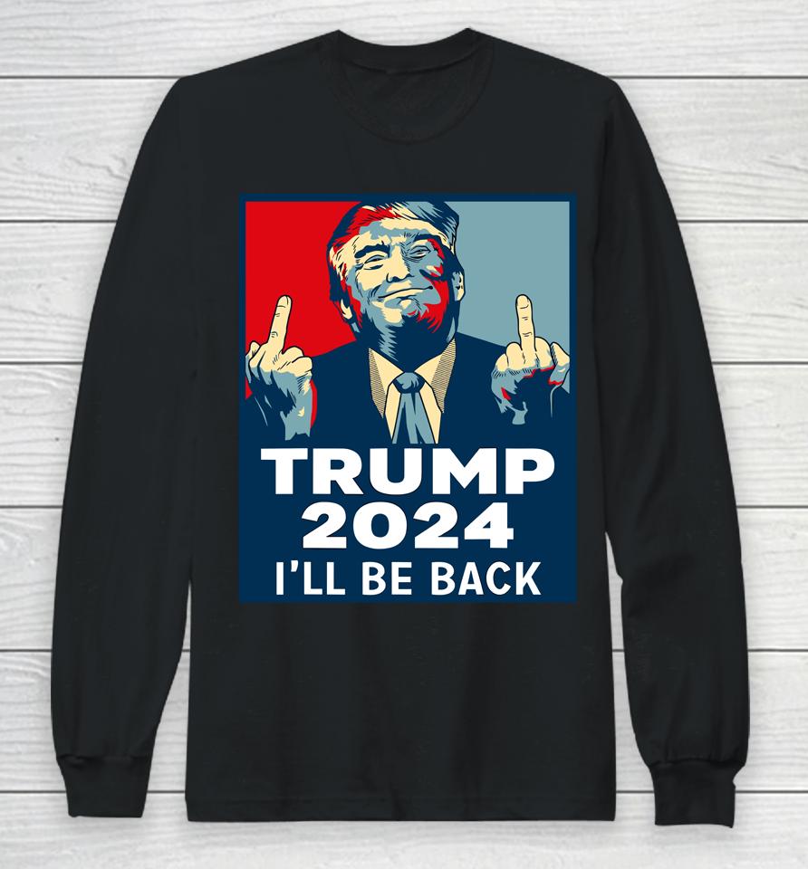 Trump 2024 I'll Be Back Long Sleeve T-Shirt