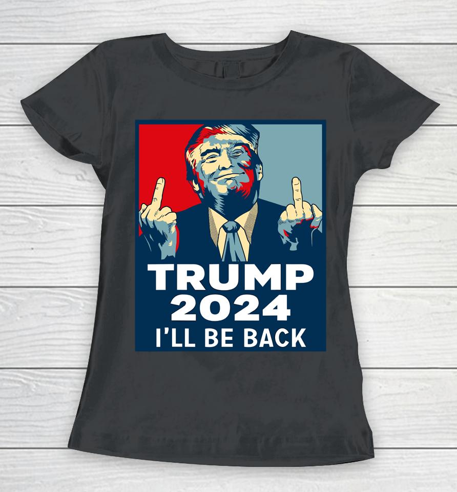 Trump 2024 I'll Be Back Women T-Shirt