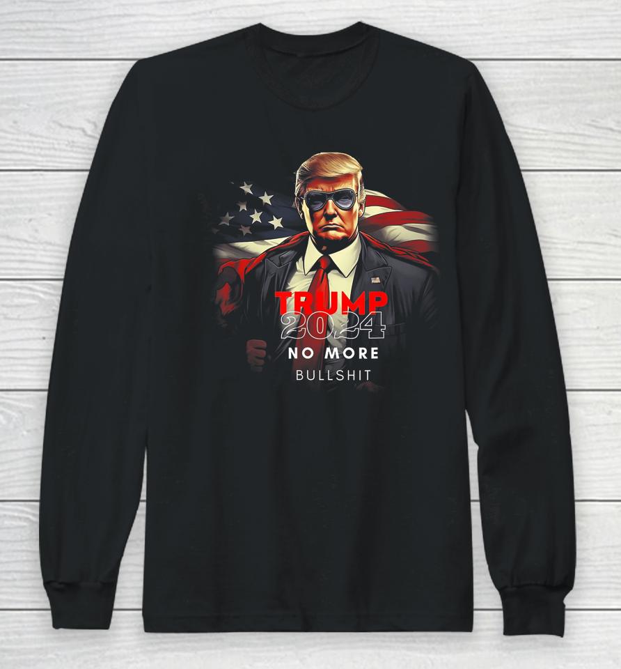Trump 2024 No More Bullshit American Flag Long Sleeve T-Shirt