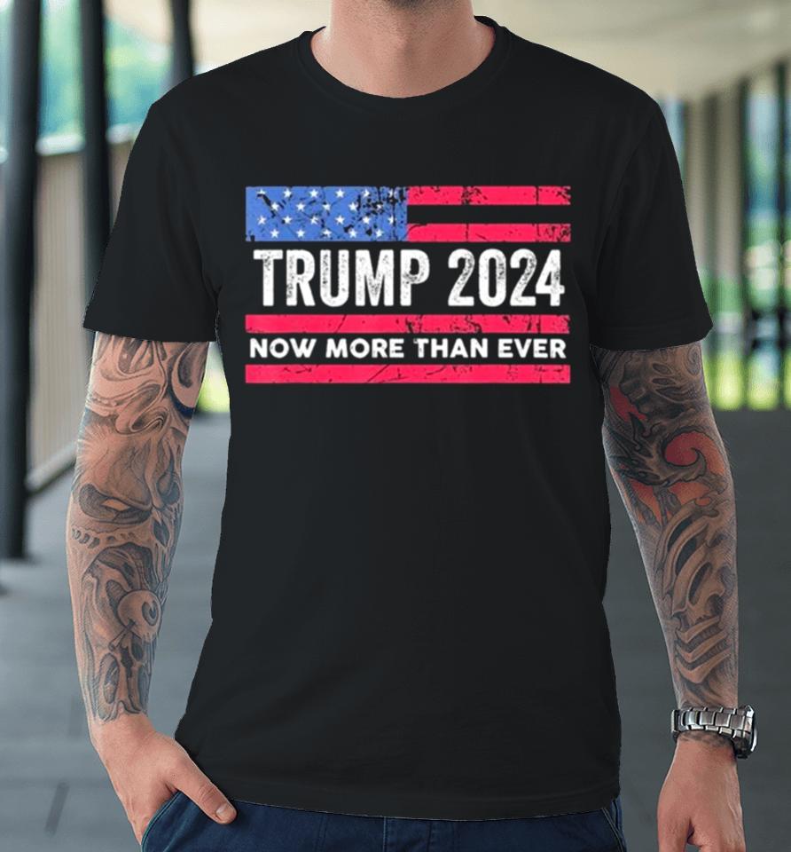 Trump 2024 Now More Than Ever Us Flag Premium T-Shirt