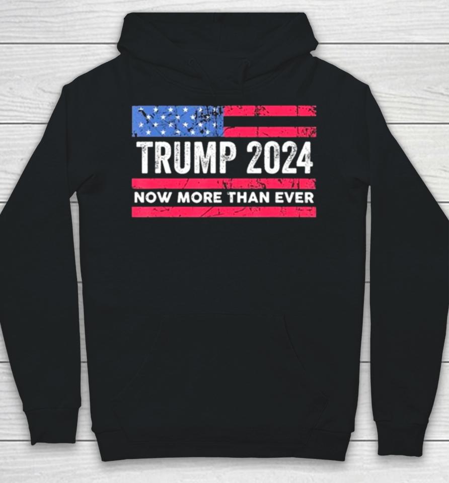 Trump 2024 Now More Than Ever Us Flag Hoodie