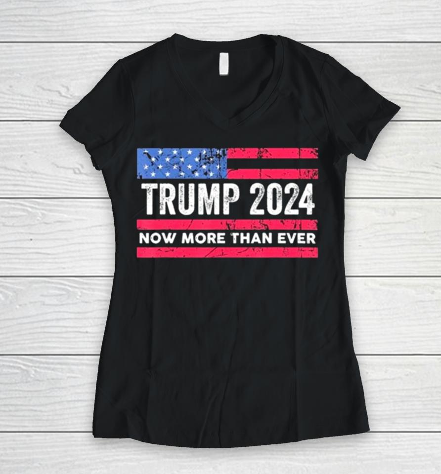 Trump 2024 Now More Than Ever Us Flag Women V-Neck T-Shirt