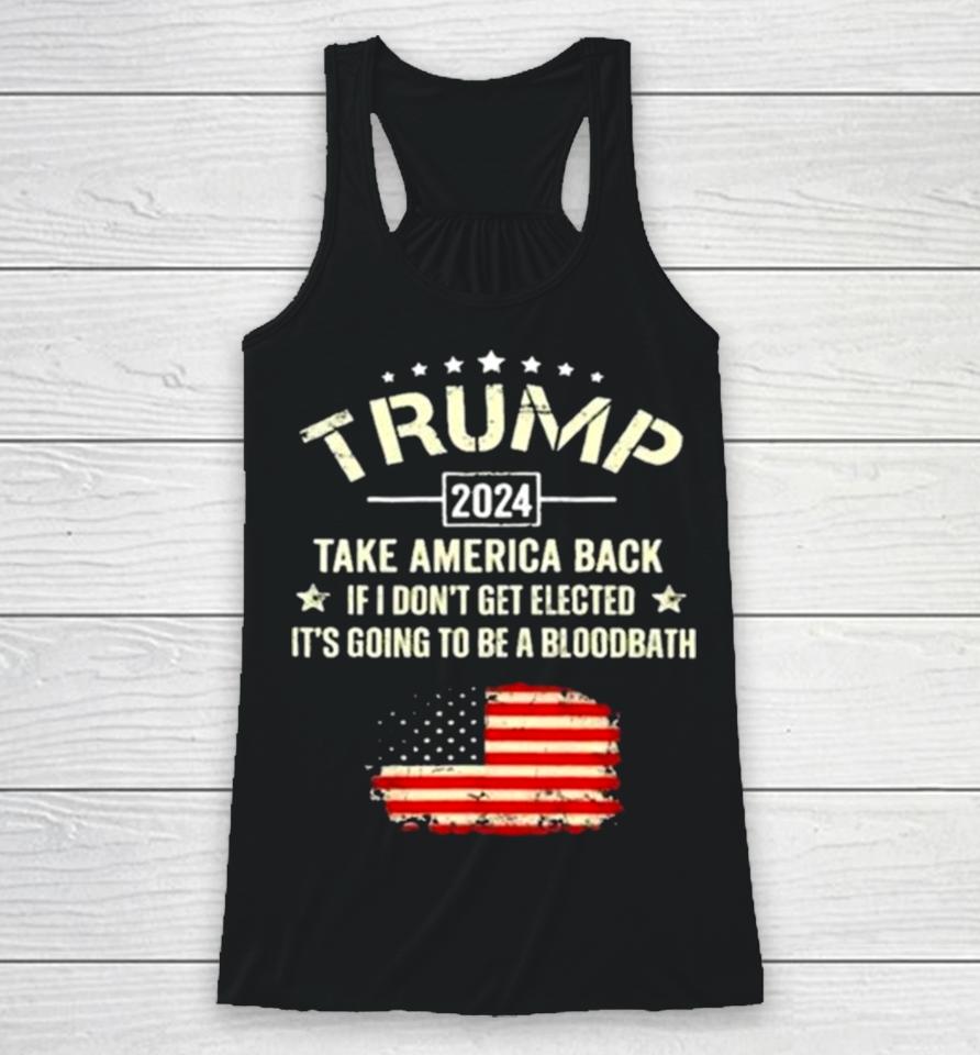 Trump 2024 Take America Back If I Don’t Get Elected It’s Going To Be A Bloodbath Racerback Tank