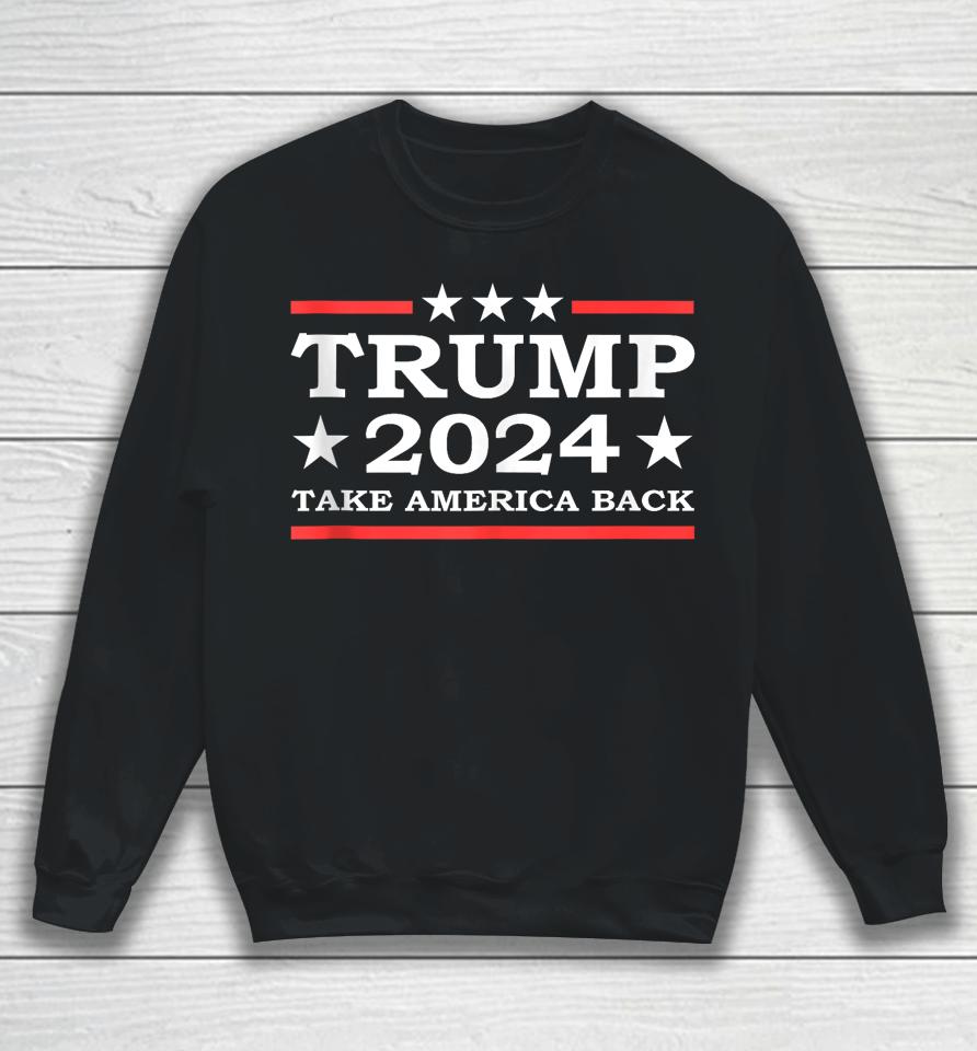 Trump 2024 Take America Back Us President Election Political Sweatshirt