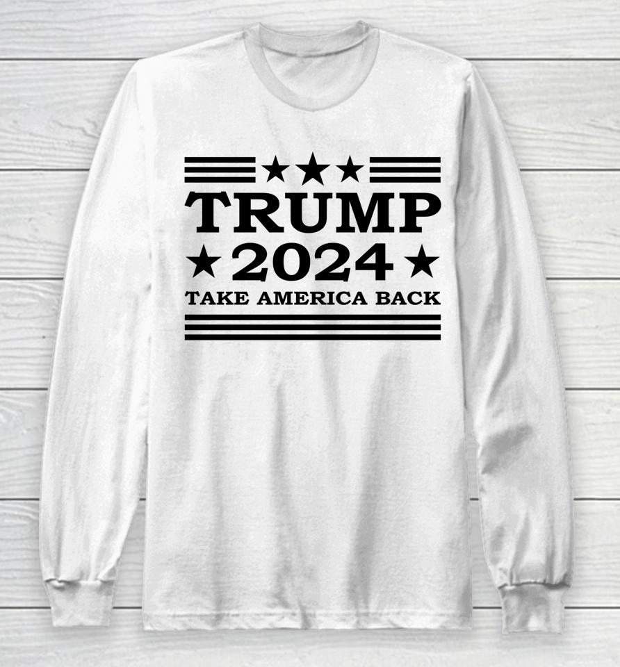 Trump 2024 Take America Back Us President Election Political Long Sleeve T-Shirt