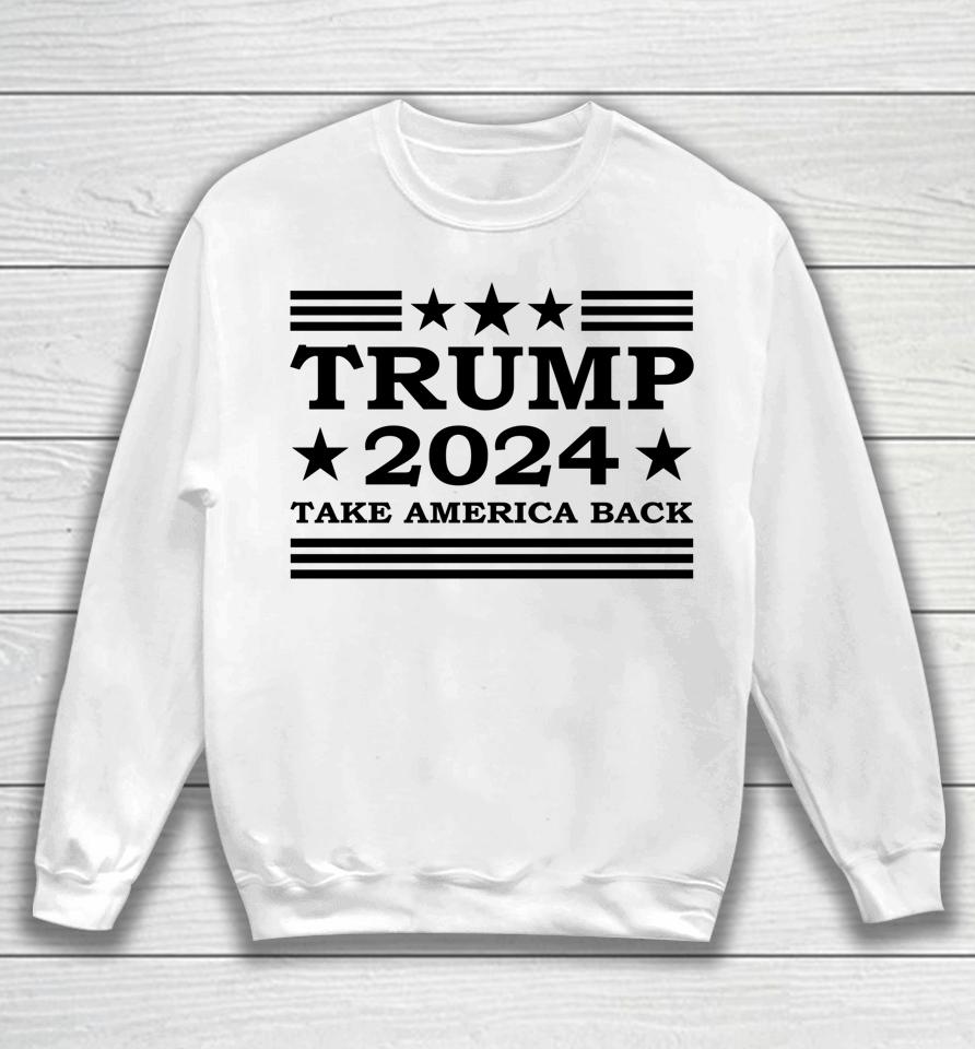 Trump 2024 Take America Back Us President Election Political Sweatshirt