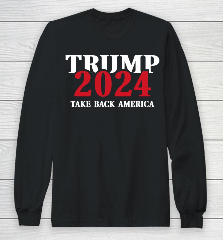 Trump 2024 Take Back America Long Sleeve T-Shirt