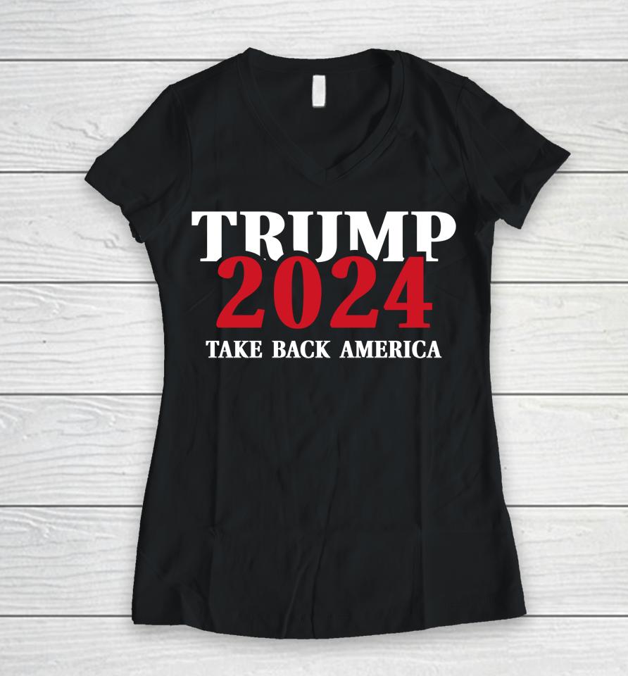 Trump 2024 Take Back America Women V-Neck T-Shirt