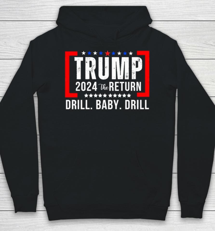 Trump 2024 The Return Drill Baby Drill Hoodie