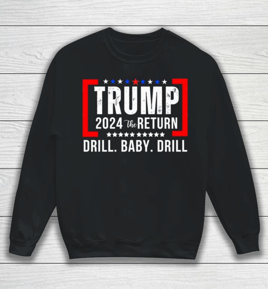 Trump 2024 The Return Drill Baby Drill Sweatshirt