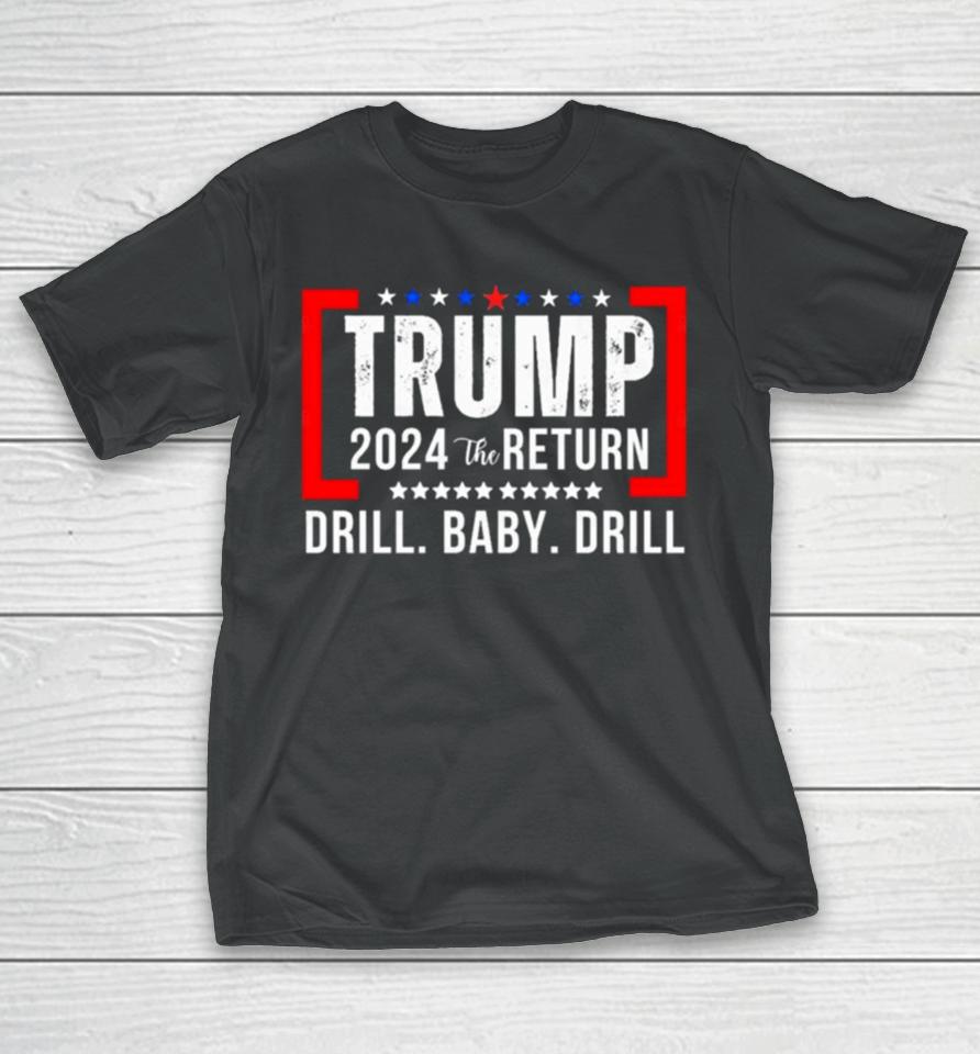 Trump 2024 The Return Drill Baby Drill T-Shirt