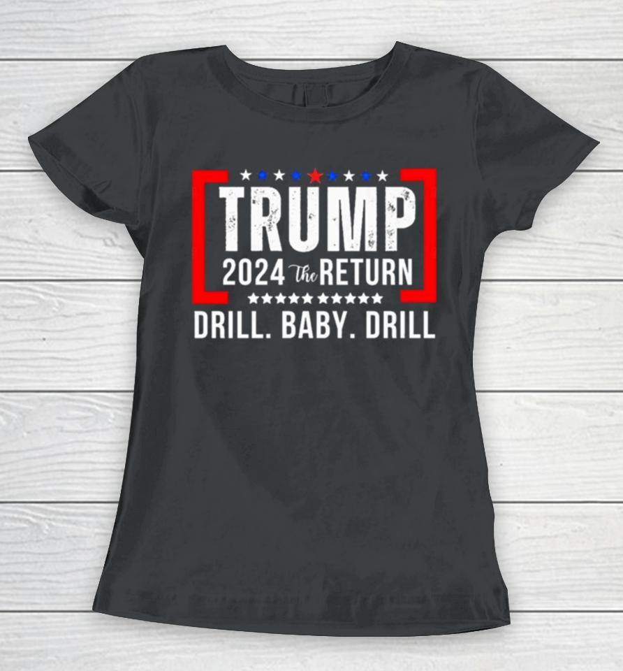 Trump 2024 The Return Drill Baby Drill Women T-Shirt