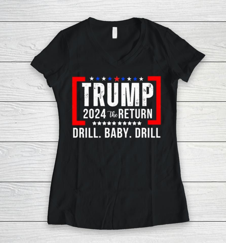 Trump 2024 The Return Drill Baby Drill Women V-Neck T-Shirt