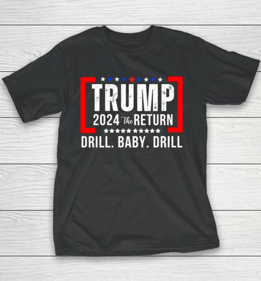 Trump 2024 The Return Drill Baby Drill Youth T-Shirt