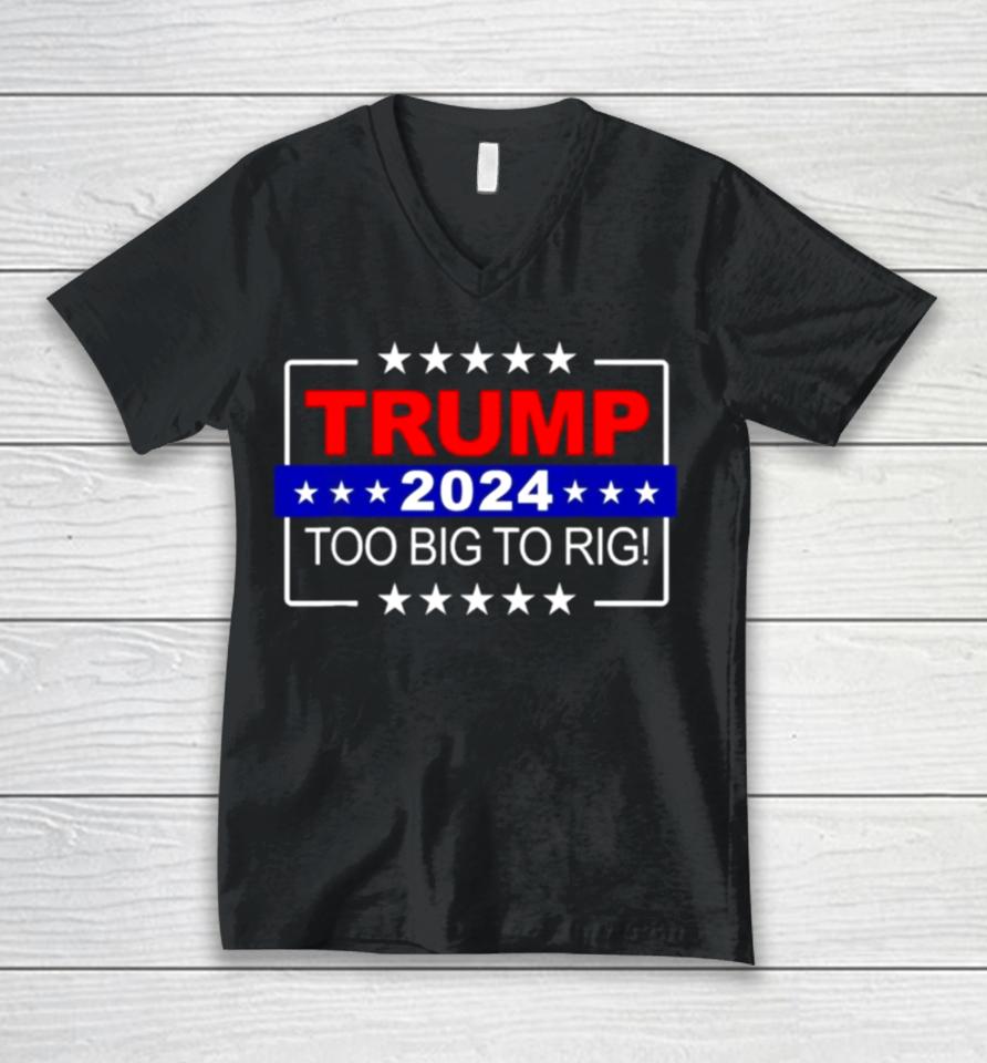 Trump 2024 Too Big To Rig Unisex V-Neck T-Shirt