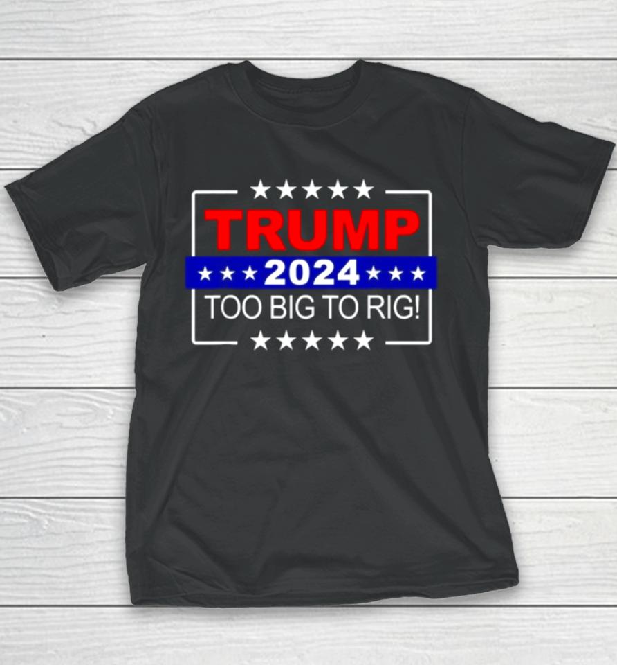 Trump 2024 Too Big To Rig Youth T-Shirt