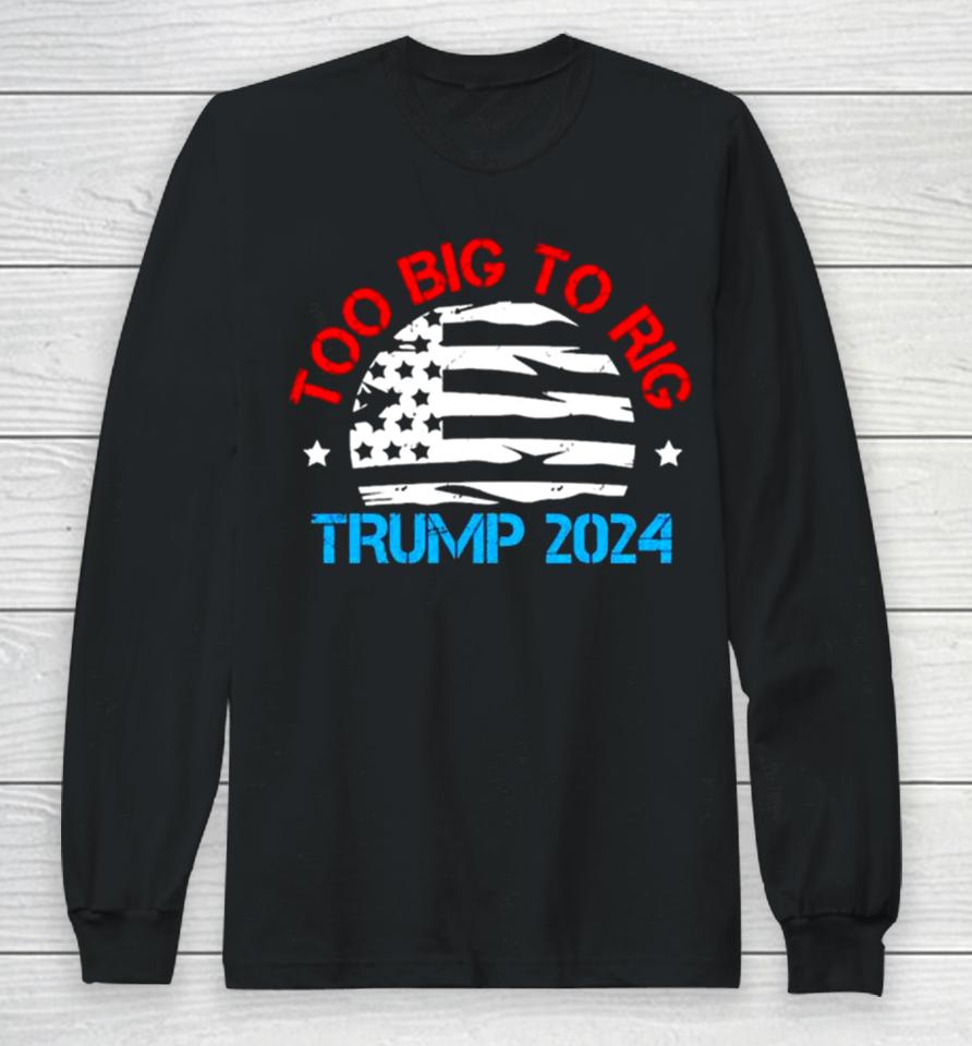 Trump 2024 Too Big To Rig Vintage Long Sleeve T-Shirt