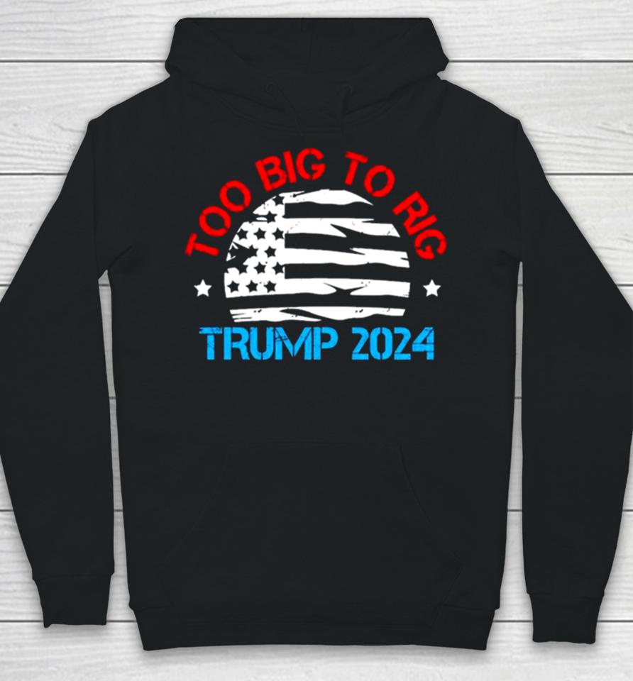 Trump 2024 Too Big To Rig Vintage Hoodie