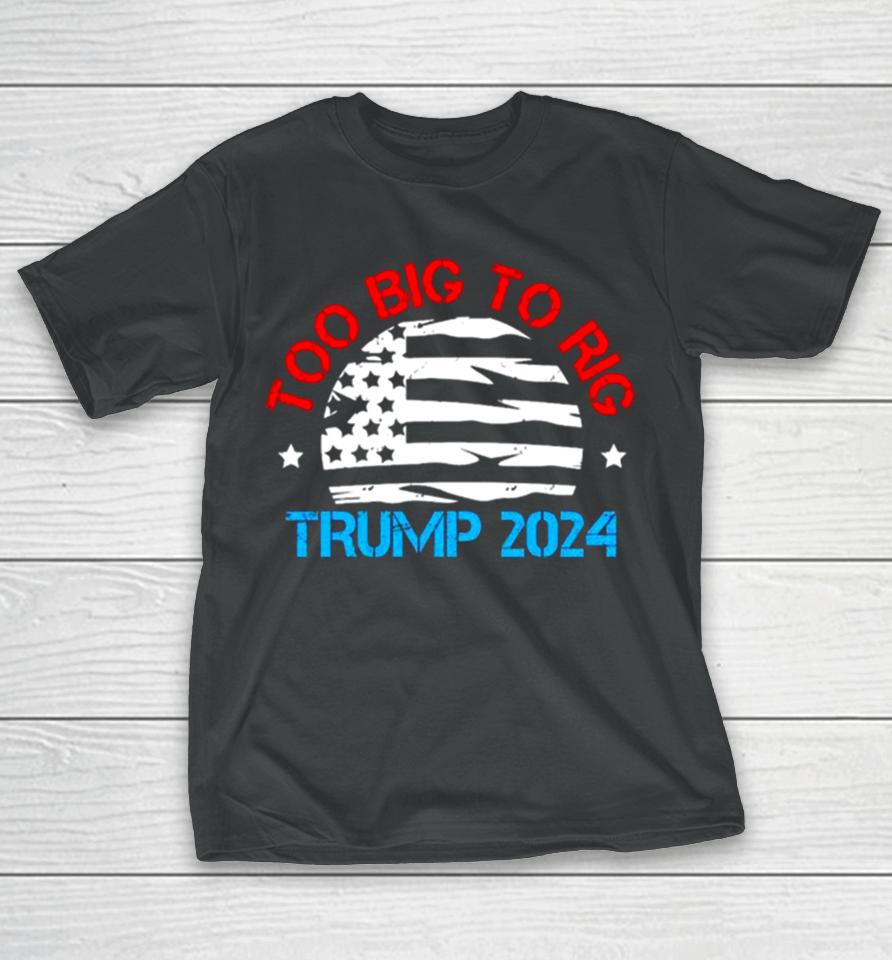 Trump 2024 Too Big To Rig Vintage T-Shirt