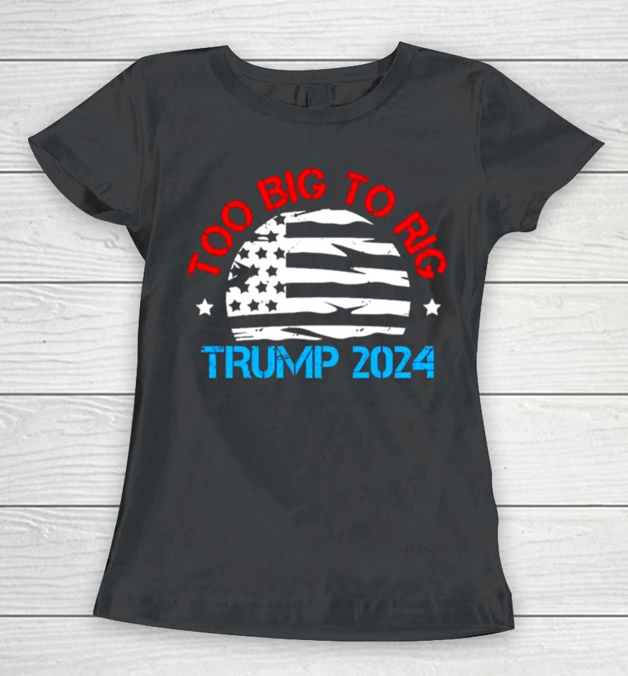Trump 2024 Too Big To Rig Vintage Women T-Shirt