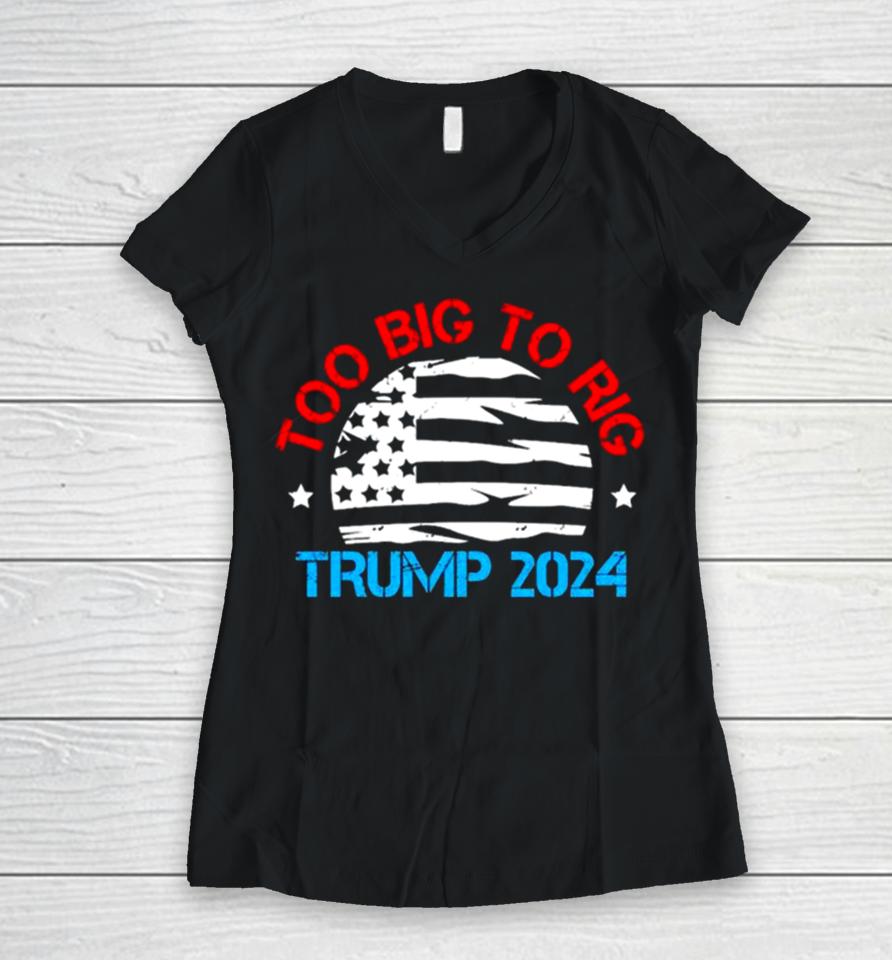 Trump 2024 Too Big To Rig Vintage Women V-Neck T-Shirt
