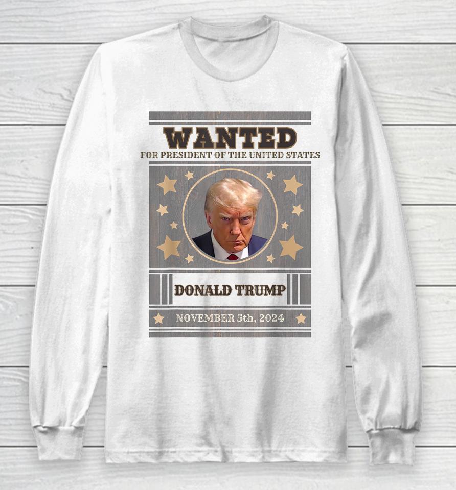 Trump 2024 Wanted For President Of The United States Long Sleeve T-Shirt