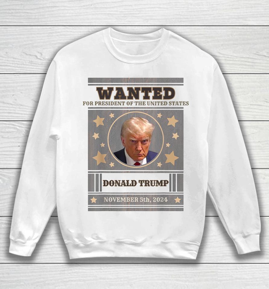 Trump 2024 Wanted For President Of The United States Sweatshirt